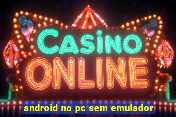 android no pc sem emulador